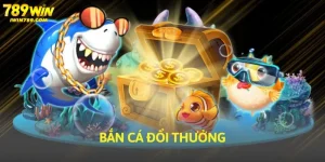 Bắn cá đổi thưởng tại 789win
