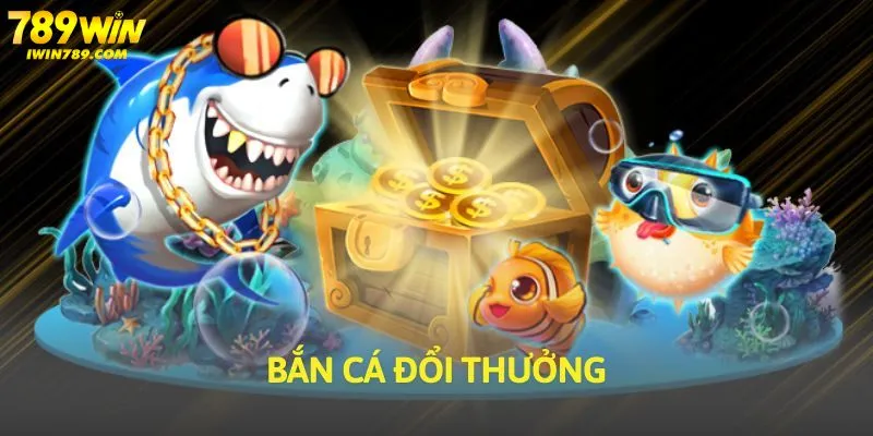 Bắn cá đổi thưởng tại 789win